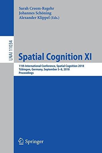 Spatial Cognition XI: 11th International Conference, Spatial Cognition 2018, Tübingen, Germany, September 5-8, 2018, Proceedings (Lecture Notes in Computer Science, Band 11034)