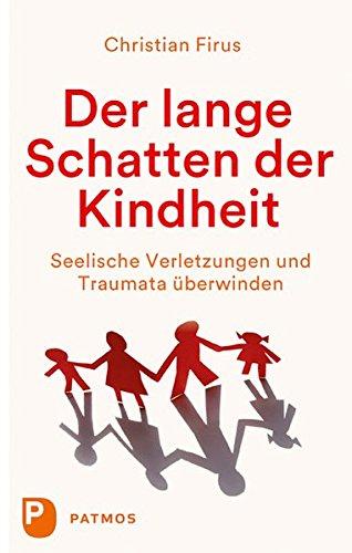 Der lange Schatten der Kindheit: Seelische Verletzungen und Traumata überwinden