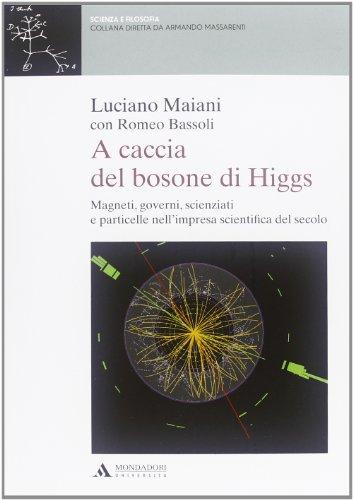 A caccia del bosone di Higgs. Magneti, governi, scienziati e particelle nell'impresa scientifica del secolo