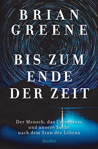 Bis zum Ende der Zeit: Der Mensch, das Universum und unsere Suche nach dem Sinn des Lebens