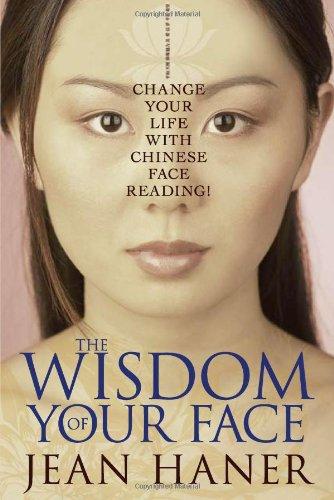 The Wisdom of Your Face: Change Your Life with Chinese Face Reading!