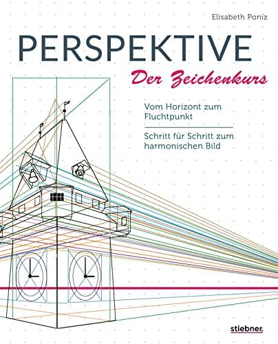 Perspektive – Der Zeichenkurs.: Vom Horizont zum Fluchtpunkt. Schritt für Schritt zum harmonischen Bild. Perspektivisch zeichnen lernen und Tiefenwahrnehmung schulen. Fluchtpunkt Perspektive verstehen