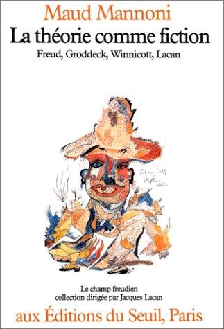 La Théorie comme fiction : Freud, Groddeck, Winnicott, Lacan