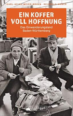 Ein Koffer voll Hoffnung. Das Einwanderungsland Baden-Württemberg. Ein Überblick über die Migrationsgeschichte in Baden-Württemberg vom 19. Jh. bis heute. Mit einem Vorwort von Muhterem Aras.