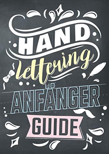 Handlettering Anfänger Guide: Das Übungsheft rundum Handlettering, Kalligrafie und Schönschrift mit 40 Alphabeten, Tipps zur Gestaltung, Vorlagen und Schmuckelementen/Ornamenten