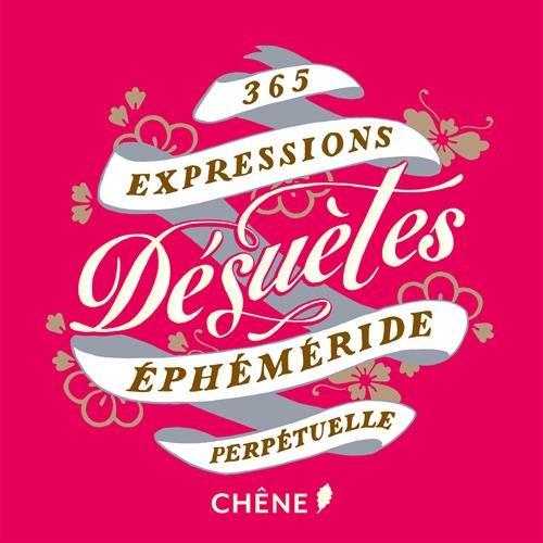 365 expressions désuètes : éphéméride perpétuelle