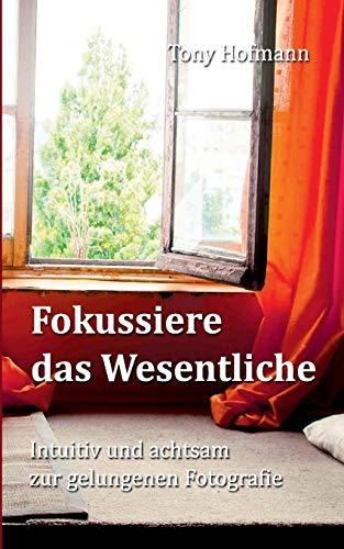 Fokussiere das Wesentliche: Intuitiv und achtsam zur gelungenen Fotografie