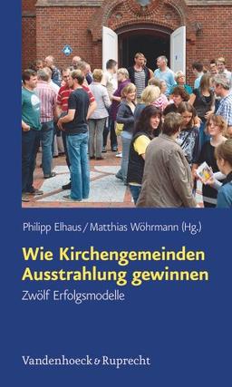 Wie Kirchengemeinden Ausstrahlung gewinnen: Zwölf Erfolgsmodelle