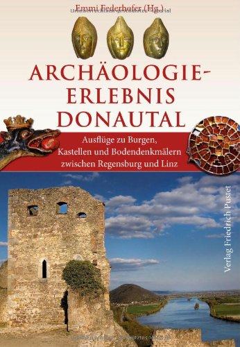 Archäologie-Erlebnis Donautal: Ausflüge zu Burgen, Kastellen und Bodendenkmälern zwischen Regensburg und Linz