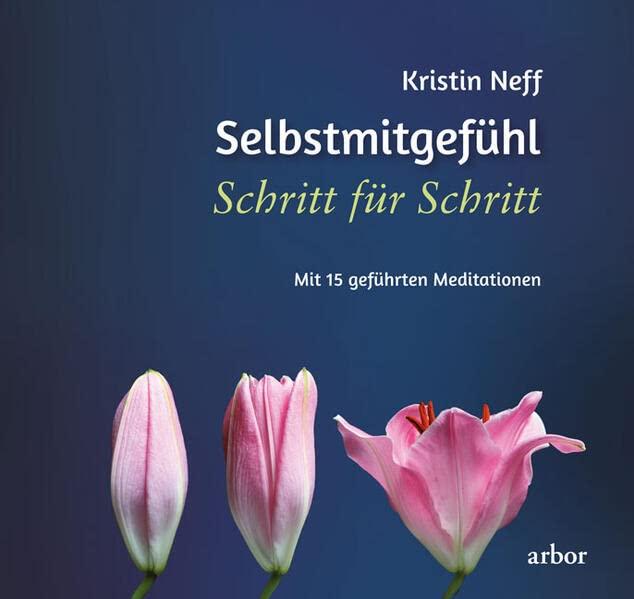 Selbstmitgefühl Schritt für Schritt: Mit 15 geführten Meditationen