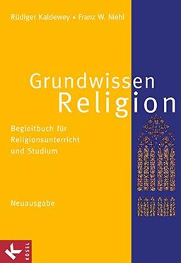 Grundwissen Religion - Neuausgabe: Begleitbuch für Religionsunterricht und Studium