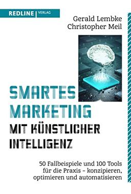 Smartes Marketing mit künstlicher Intelligenz: 50 Fallbeispiele und 100 Tools für die Praxis – konzipieren, optimieren und automatisieren