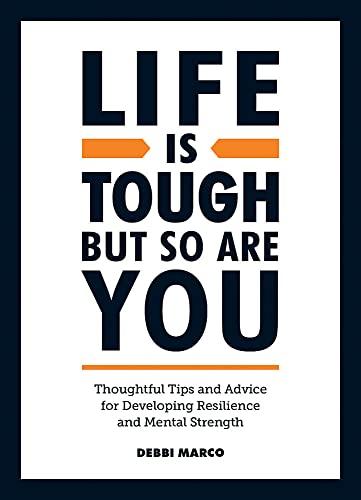 Life is Tough, But So Are You: Thoughtful Tips and Advice for Developing Resilience and Mental Strength