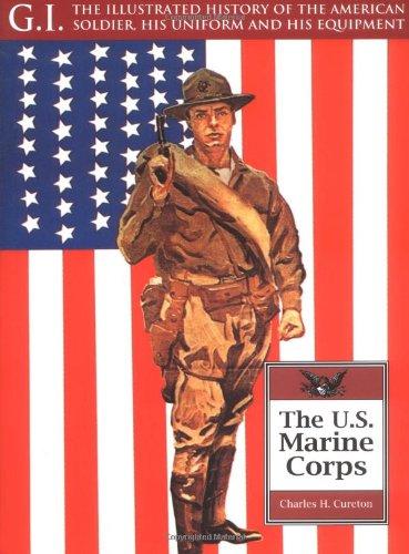 US Marine Corps (G.I.: Illustrated History of the American Soldier, His Uniform & His Equipment)