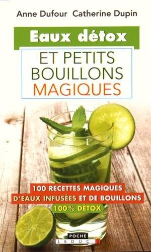 Eaux détox et petits bouillons magiques : 100 recettes magiques d'eaux infusées et de bouillons 100 % détox