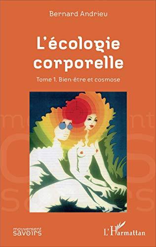 L'écologie corporelle. Vol. 1. Bien-être et cosmose