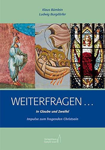 Weiterfragen ... In Glaube und Zweifel: Impulse zum fragenden Christsein