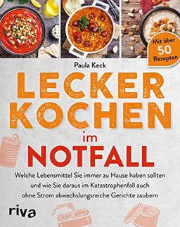 Lecker kochen im Notfall: Welche Lebensmittel Sie immer zu Hause haben sollten und wie Sie daraus im Katastrophenfall auch ohne Strom abwechslungsreiche Gerichte zaubern. Mit über 50 Rezepten