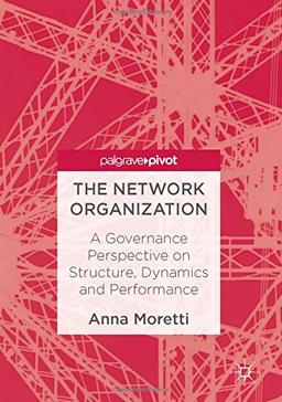 The Network Organization: A Governance Perspective on Structure, Dynamics and Performance