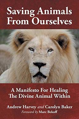 Saving Animals from Ourselves: A Manifesto for Healing the Divine Animal Within