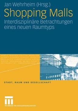 Shopping Malls: Interdisziplinäre Betrachtungen Eines Neuen Raumtyps (Stadt, Raum und Gesellschaft) (German Edition)