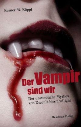 Der Vampir sind wir: Der unsterbliche Mythos von Dracula biss Twilight