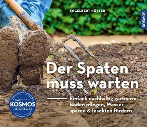 Der Spaten muss warten: Einfach nachhaltig gärtnern: Boden pflegen, Wasser sparen & Insekten fördern