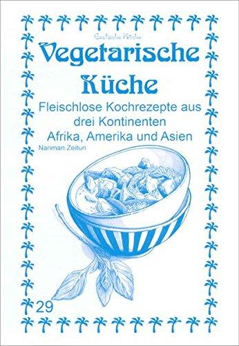 Vegetarische Küche: Fleischlose Kochrezepte aus drei Kontinenten Afrika, Amerika und Asien (Exotische Küche)