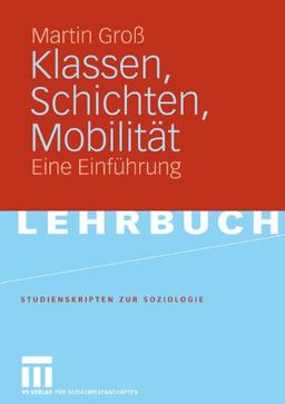 Klassen, Schichten, Mobilität: Eine Einführung (Studienskripten zur Soziologie) (German Edition)