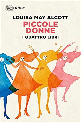 Louisa May Alcott - I Quattro Libri Delle Piccole Donne: Piccole Donne-Piccole Donne Crescono-Piccoli Uomini-I Ragazzi Di Jo (1 BOOKS)