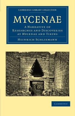 Mycenae: A Narrative of Researches and Discoveries at Mycenae and Tiryns (Cambridge Library Collection - Archaeology)