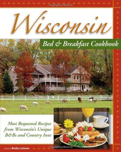 Wisconsin Bed & Breakfast Cookbook: Most Requested Recipes from Wisconsin's B&Bs and Country Inns