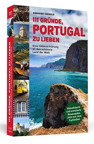 111 Gründe, Portugal zu lieben: Eine Liebeserklärung an das schönste Land der Welt. Aktualisierte und erweiterte Neuausgabe mit Bonusgründen und zwei Farbteilen