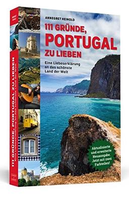 111 Gründe, Portugal zu lieben: Eine Liebeserklärung an das schönste Land der Welt. Aktualisierte und erweiterte Neuausgabe mit Bonusgründen und zwei Farbteilen