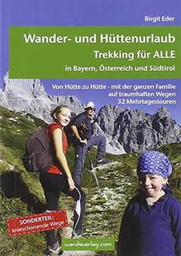 Wander- und Hüttenurlaub. Trekking für ALLE in Bayern, Österreich und Südtirol: Von Hütte zu Hütte - mit der ganzen Familie auf traumhaften Wegen. 32 Mehrtagestouren