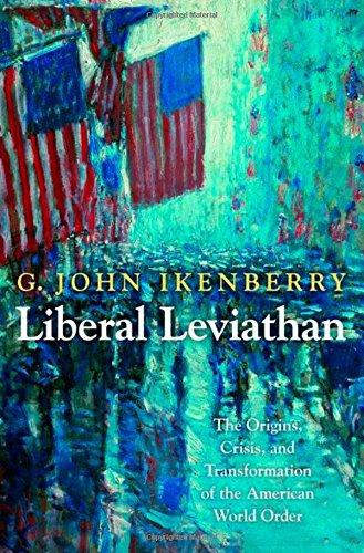 Liberal Leviathan: The Origins, Crisis, and Transformation of the American World Order (Princeton Studies in International History and Politics (Paperback))