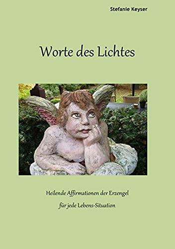 Worte des Lichtes: Heilaffirmationen der Erzengel für jede Lebens-Situation