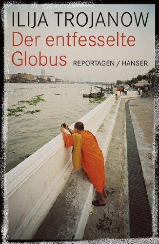 Der entfesselte Globus: Reportagen