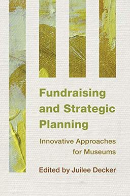 Fundraising and Strategic Planning: Innovative Approaches for Museums