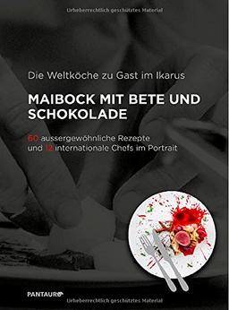 Die Weltköche zu Gast im Ikarus: Maibock mit Bete und Schokolade: 60 aussergewöhnliche Rezepte und 12 internationale Chefs im Portrait