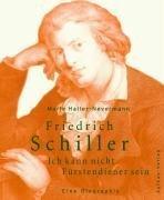 Friedrich Schiller. Ich kann nicht Fürstendiener sein: Eine Biographie