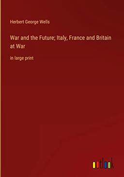 War and the Future; Italy, France and Britain at War: in large print