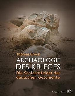 Archäologie des Krieges: Die Schlachtfelder der deutschen Geschichte