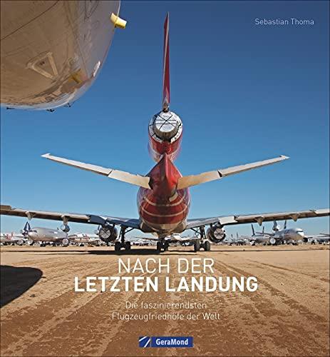 Nach der letzten Landung. Die faszinierendsten Flugzeugfriedhöfe der Welt. Die interessantesten Flugzeug-Schrottplätze weltweit. Entdecken Sie die Schönheit vergehender Technik!