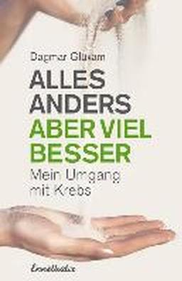 Alles anders, aber viel besser: Mein Umgang mit Krebs