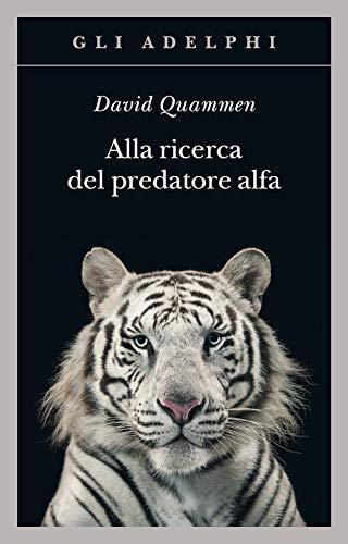 Alla ricerca del predatore alfa. Il mangiatore di uomini nelle giungle della storia e della mente (Gli Adelphi)