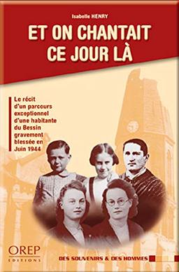 Et on chantait ce jour-là... : le récit d'un parcours exceptionnel d'une habitante du Bessin blessée en juin 1944