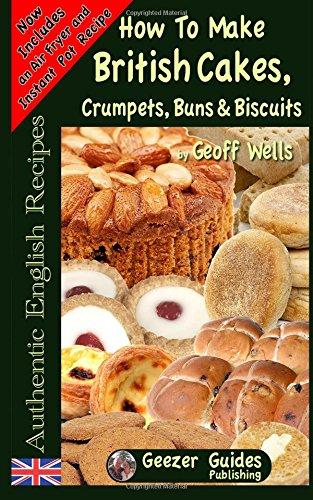 How To Bake British Cakes, Crumpets, Buns & Biscuits (Authentic English Recipes, Band 9)