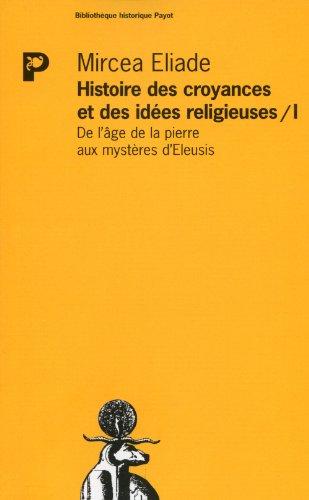 Histoire des idées et des croyances religieuses. Vol. 1. De l'âge de la pierre aux mystères d'Eleusis