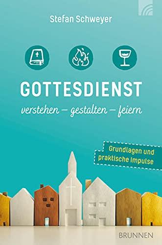 Gottesdienst verstehen - gestalten - feiern: Grundlagen und praktische Impulse